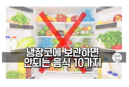 냉장고에 보관하면 안되는 음식 10가지!!